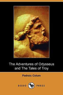 The Adventures of Odysseus and Tales of Troy by Padraic Colum