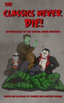 The Classics Never Die!: An Anthology of Old School Movie Monsters by Donald Armfield, Kevin Candela, Jodie Manning-Bares