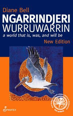 Ngarrindjeri Wurruwarrin: A World That Is, Was, and Will Be by Diane Bell
