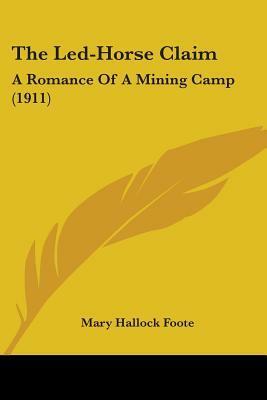 The Led-Horse Claim: A Romance Of A Mining Camp (1911) by Mary Hallock Foote