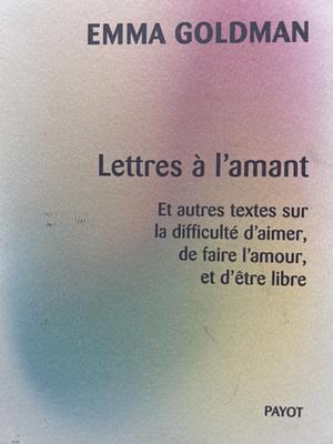Lettres à l'amant: Et autres textes sur la difficulté d'aimer, de faire l'amour, et d'être libre by Emma Goldman