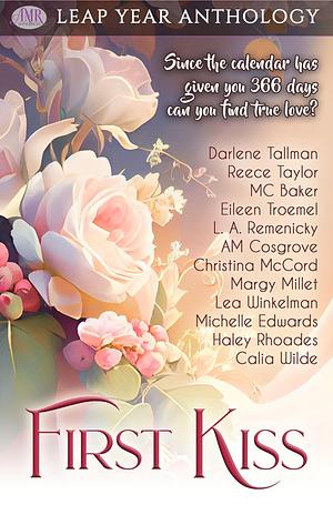 First Kiss: Leap Year Anthology by L.A. Remenicky, MC Baker, Margy Millet, Haley Rhoades, Lea Winkelman, Christina McCord, Calia Wilde, Darlene Tallman, Michelle Edwards, AM Cosgrove, Reece Taylor, Eileen Troemel