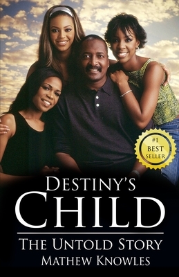 Destiny's Child: The Untold Story by Mathew Knowles