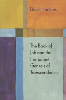 The Book of Job and the Immanent Genesis of Transcendence by Davis Hankins