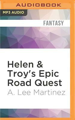 Helen & Troy's Epic Road Quest by A. Lee Martinez