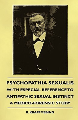 Psychopathia Sexualis - With Especial Reference to Antipathic Sexual Instinct - A Medico-Forensic Study by Havelock Ellis, R. Krafft-Ebing