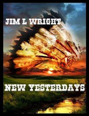 New Yesterdays by Jim Wright, Jim Wright