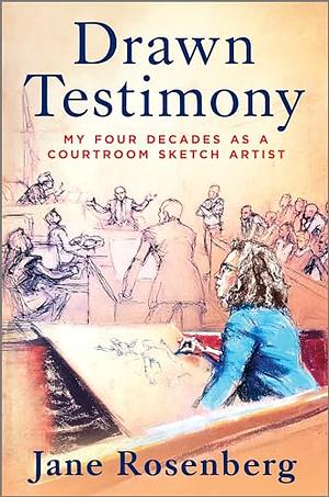 Drawn Testimony: An Artist's Life in Court by Jane Rosenberg