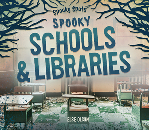 Spooky Schools & Libraries by Elsie Olson