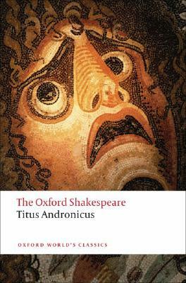Titus Andronicus: The Oxford Shakespeare Titus Andronicus by William Shakespeare