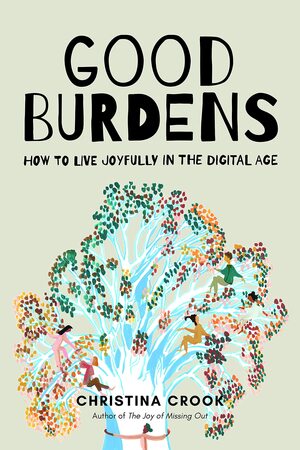 Good Burdens: How to Live Joyfully in the Digital Age by Christina Crook