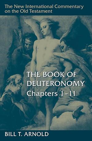The Book of Deuteronomy, Chapters 1-11 by Bill T. Arnold