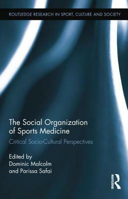 The Social Organization of Sports Medicine: Critical Socio-Cultural Perspectives by 