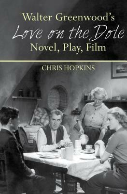 Walter Greenwood's Love on the Dole: Novel, Play, Film by Chris Hopkins