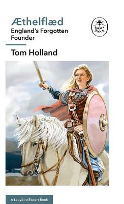 Æthelflæd: A Ladybird Expert Book: England's Forgotten Founder by Tom Holland