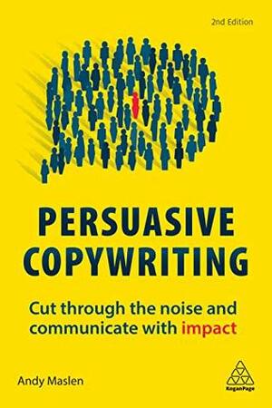 Persuasive Copywriting: Cut Through the Noise and Communicate With Impact by Andy Maslen