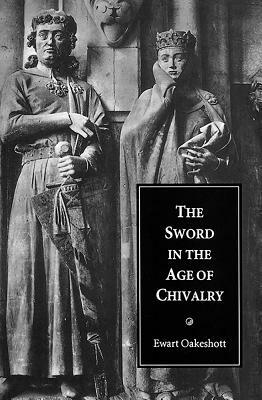 The Sword in the Age of Chivalry by Ewart Oakeshott