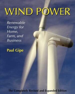 Wind Power: Renewable Energy for Home, Farm, and Business by Paul Gipe
