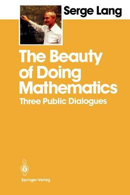 The Beauty of Doing Mathematics: Three Public Dialogues by Serge Lang