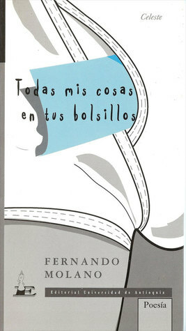 Todas mis cosas en tus bolsillos by Fernando Molano Vargas