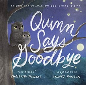 Quinn Says Goodbye: Friends May Go Away, but God Is Here to Stay by Christie Thomas, Sydney Hanson