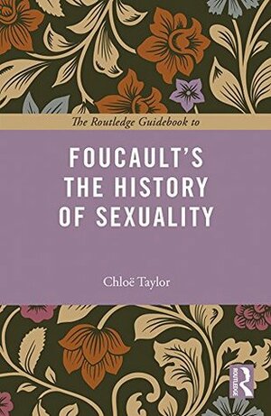 The Routledge Guidebook to Foucault's The History of Sexuality (The Routledge Guides to the Great Books) by Chloe Taylor