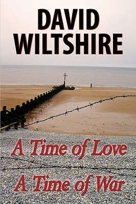 A Time of Love, a Time of War by David Wiltshire