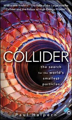 Collider: The Search for the World's Smallest Particles by Paul Halpern