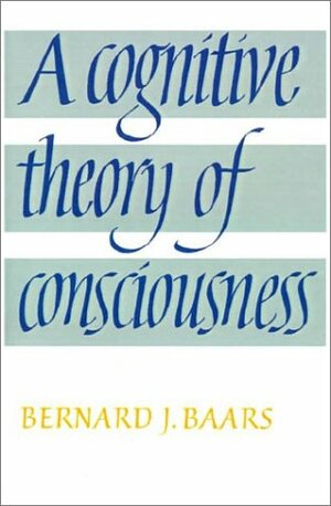 A Cognitive Theory Of Consciousness by Bernard J. Baars