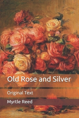 Old Rose and Silver: Original Text by Myrtle Reed