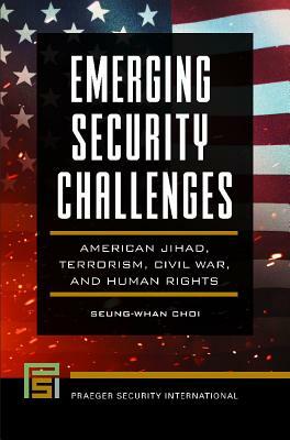 Emerging Security Challenges: American Jihad, Terrorism, Civil War, and Human Rights by Seung-Whan Choi