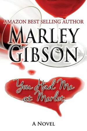 You Had Me At Merlot by Marley Gibson
