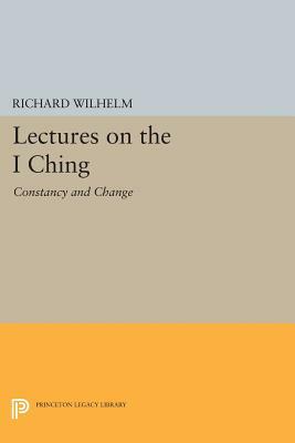 Lectures on the I Ching: Constancy and Change by Richard Wilhelm