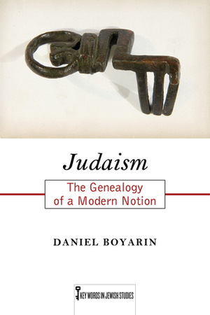 Judaism: The Genealogy of a Modern Notion by Daniel Boyarin