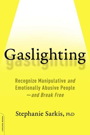 Gaslighting: Recognize Manipulative and Emotionally Abusive People-And Break Free by Stephanie Moulton Sarkis