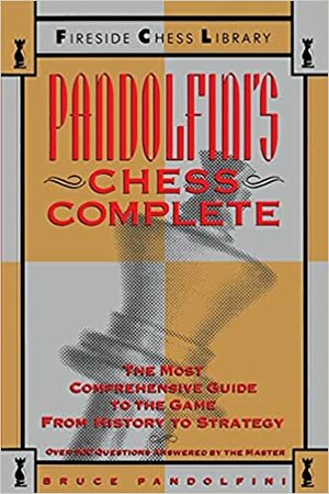 Pandolfini's Chess Complete: The Most Comprehensive Guide to the Game, from History to Strategy by Bruce Pandolfini