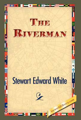 The Riverman by Stewart Edward White