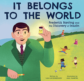 It Belongs to the World: Frederick Banting and the Discovery of Insulin by Lisa Katzenberger