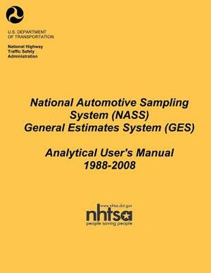 National Automotive Sampling System (NASS) General Estimates System (GES): Analytical Users Manual, 1988-2008 by National Highway Traffic Safety Administ