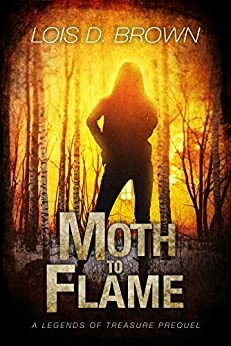 Moth to Flame: A Legends of Treasure Prequel by Lois D. Brown