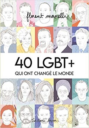 40 LGBT+ qui ont changé le monde by Florent Manelli