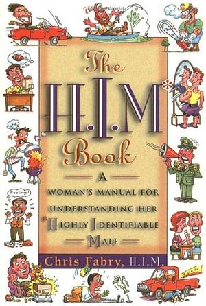 The H.I.m Book: A Woman's Manual for Understanding Her Highly Identifiable Male by Chris Fabry