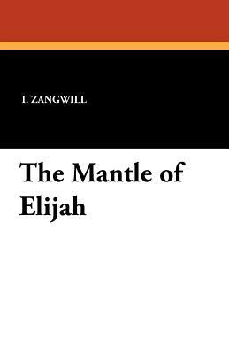 The Mantle of Elijah by I. Zangwill