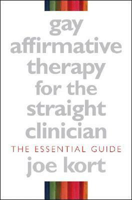 Gay Affirmative Therapy for the Straight Clinician: The Essential Guide by Joe Kort