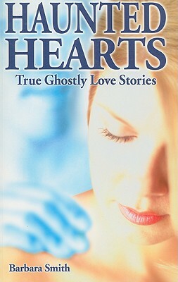 Haunted Hearts: True Ghostly Love Stories by Barbara Smith