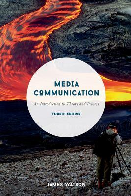 Media Communication: An Introduction to Theory and Process by James Watson