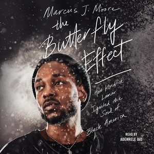 The Butterfly Effect: How Kendrick Lamar Ignited the Soul of Black America by Marcus J. Moore