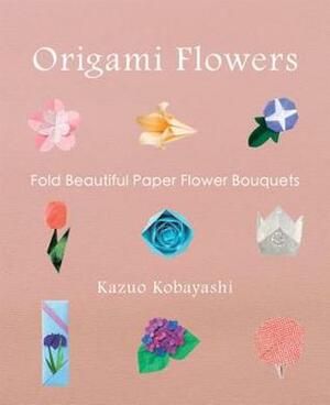 Origami Flowers: Fold Beautiful Paper Flower Bouquets by Kazuo Kobayashi