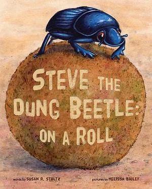 Steve the Dung Beetle: On a Roll by Susan R. Stoltz, Melissa Bailey
