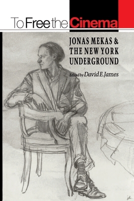 To Free the Cinema: Jonas Mekas and the New York Underground by David E. James